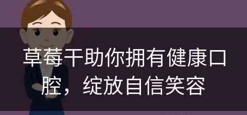 草莓干助你拥有健康口腔，绽放自信笑容